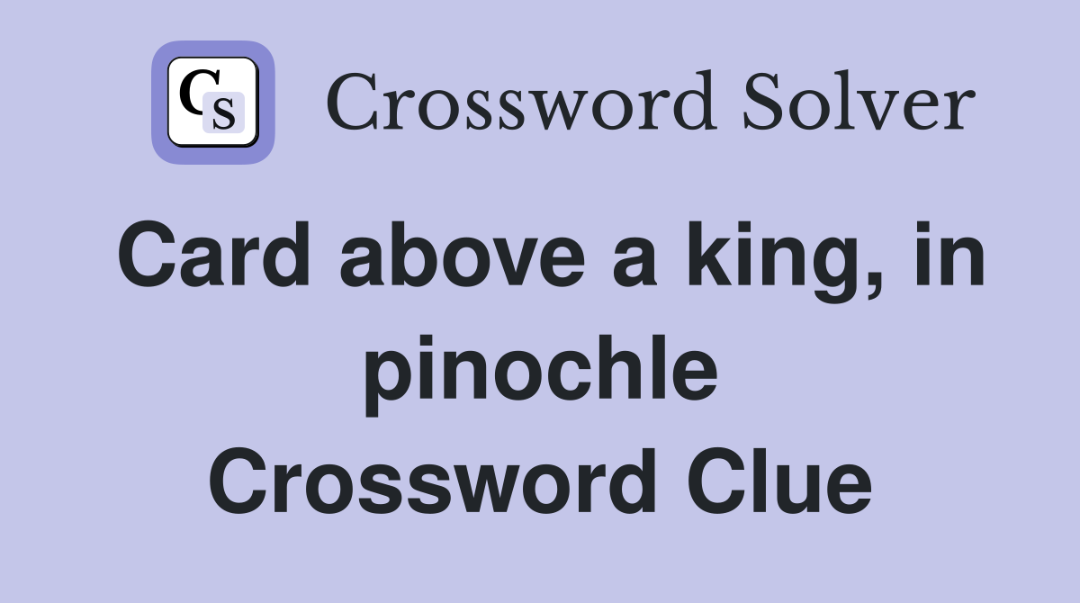 Card above a king, in pinochle Crossword Clue