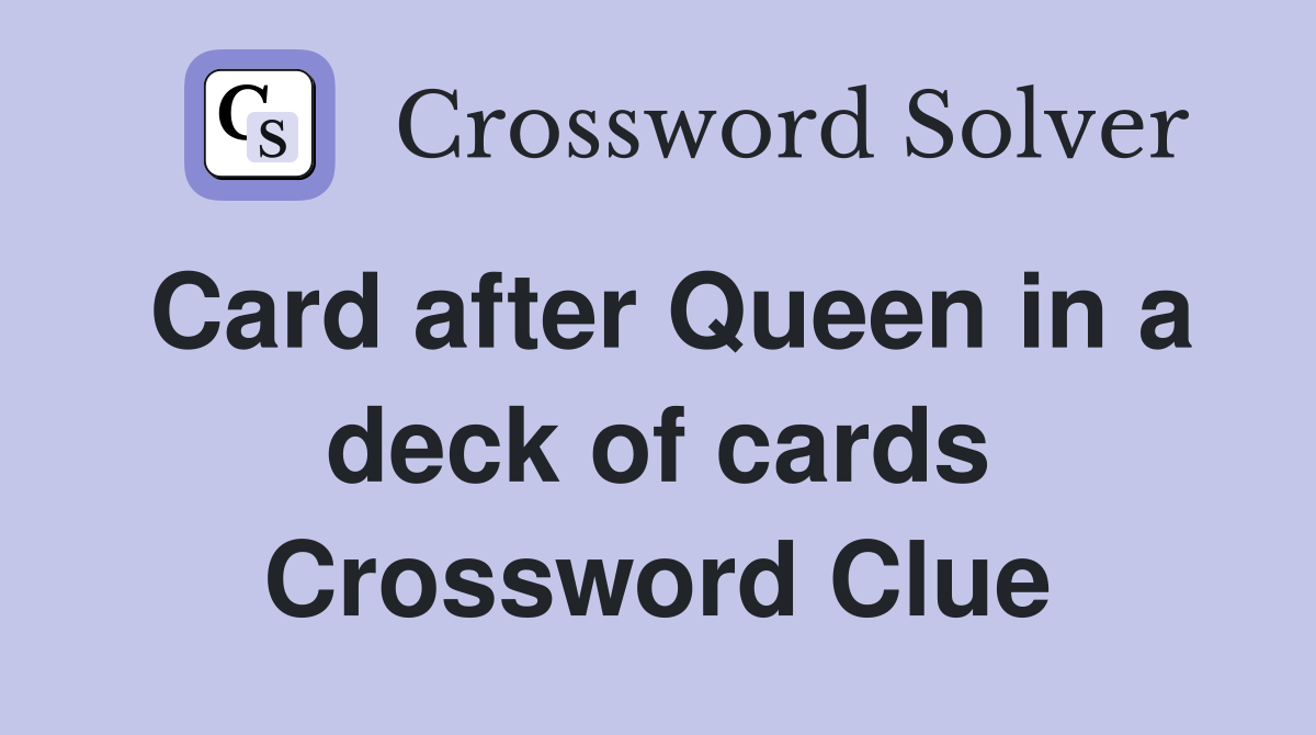 Card after Queen in a deck of cards Crossword Clue
