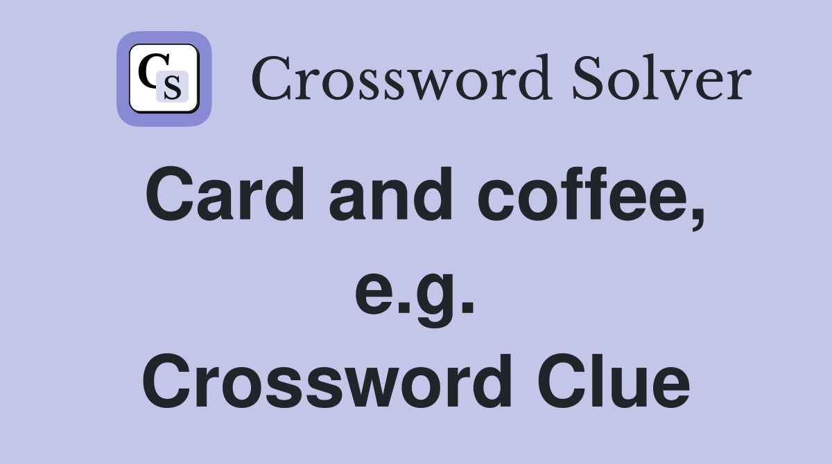Card and coffee, e.g. Crossword Clue