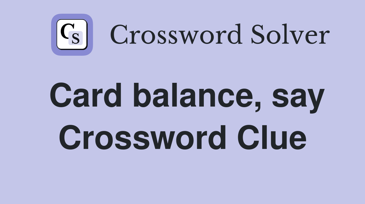 Card balance, say Crossword Clue