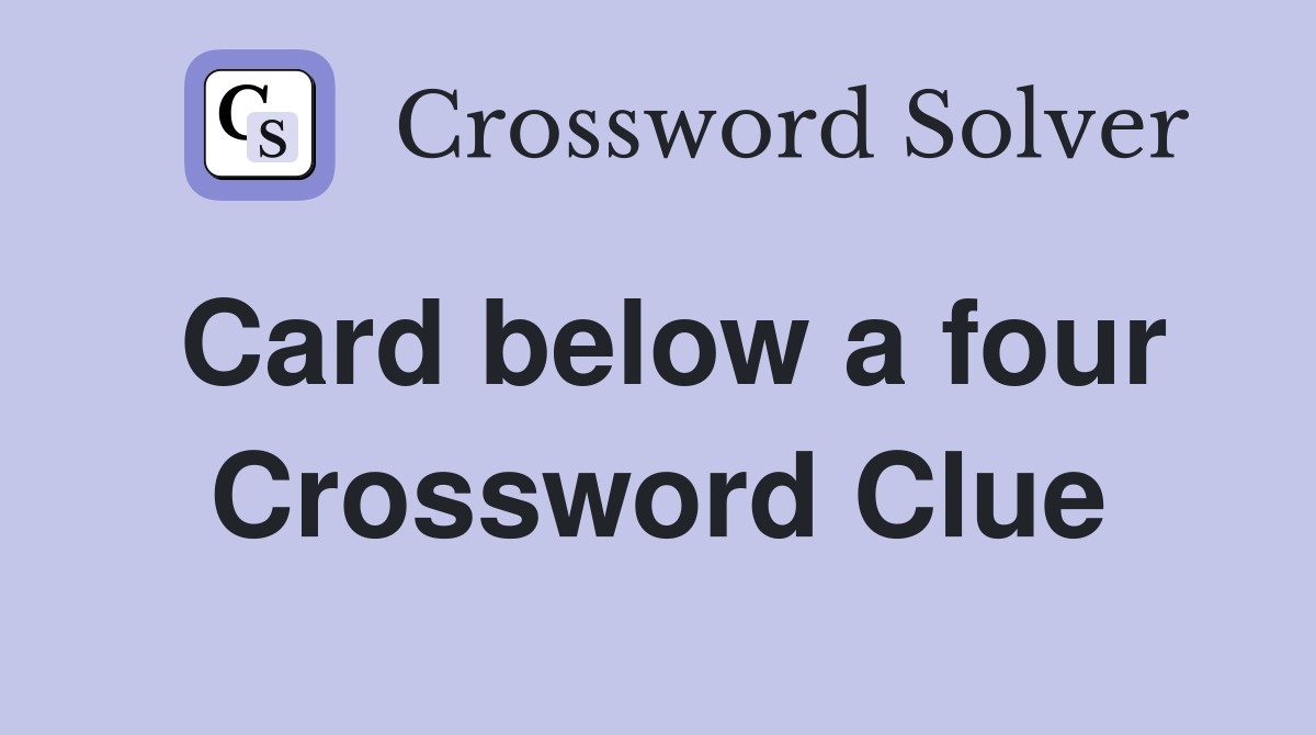 Card below a four Crossword Clue