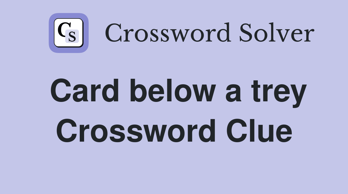 Card below a trey Crossword Clue