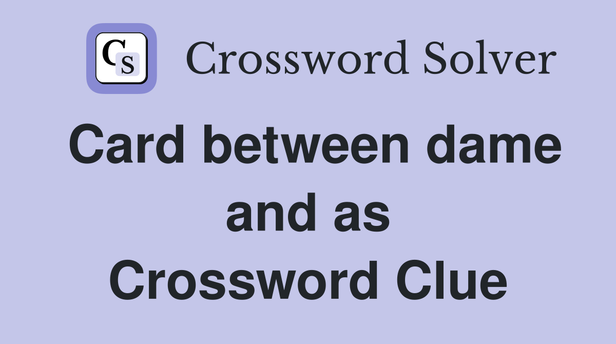 Card between dame and as Crossword Clue