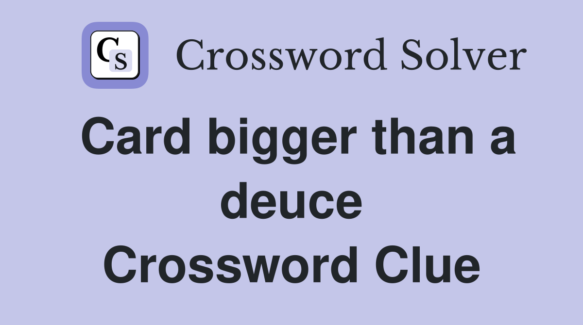 Card bigger than a deuce Crossword Clue