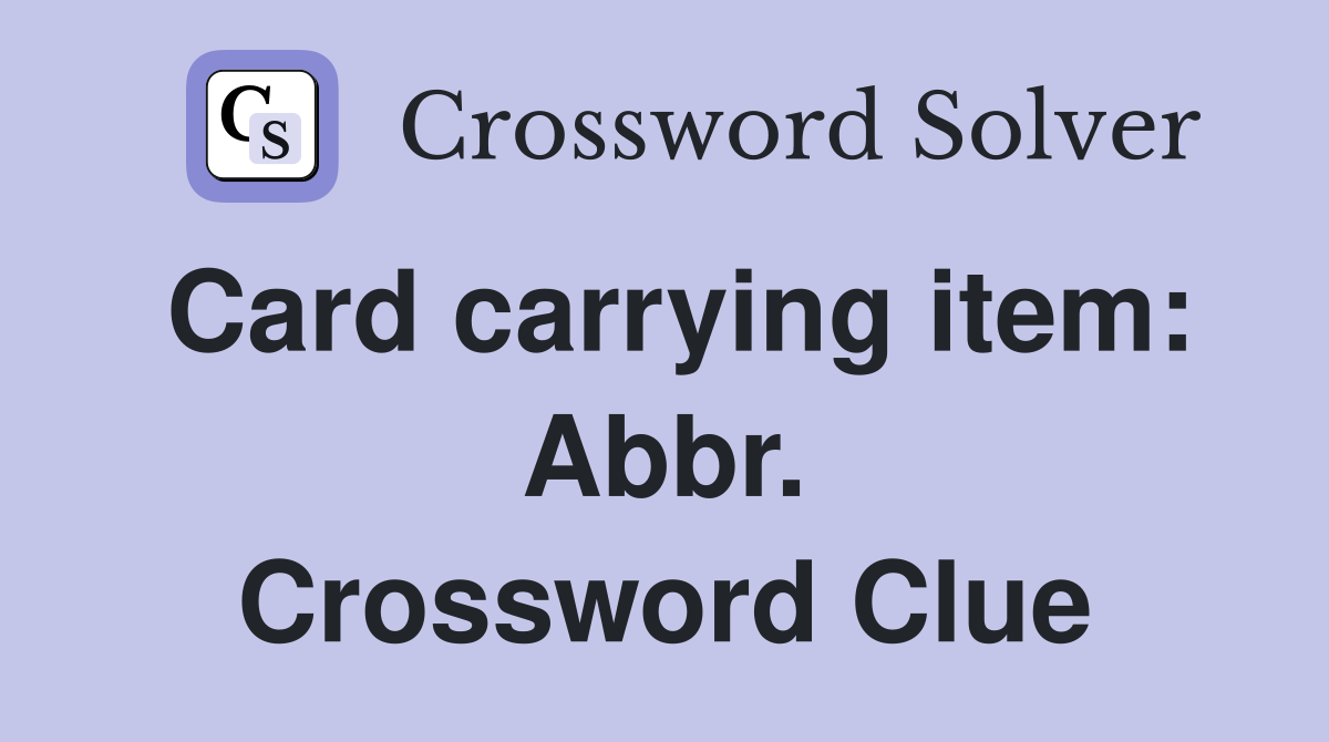 Card carrying item: Abbr. Crossword Clue