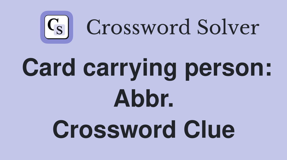 Card carrying person: Abbr. Crossword Clue