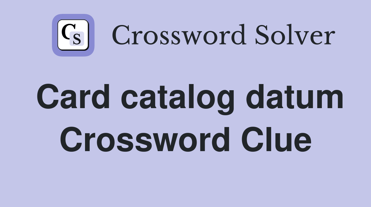 Card catalog datum Crossword Clue