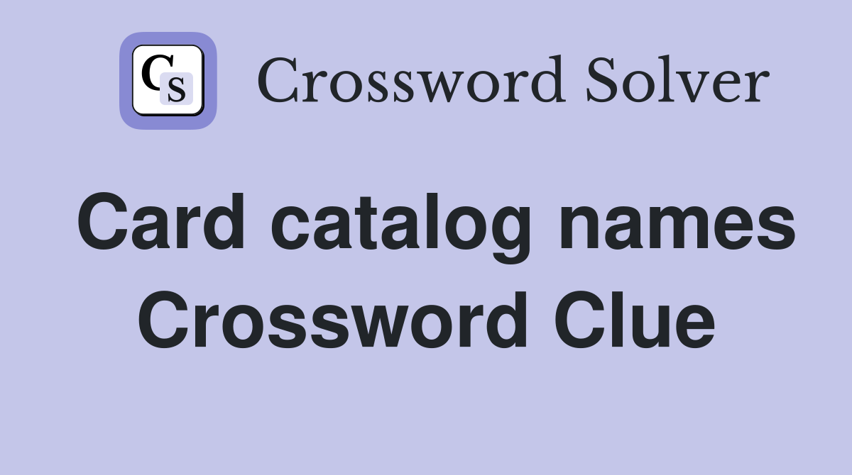 Card catalog names Crossword Clue