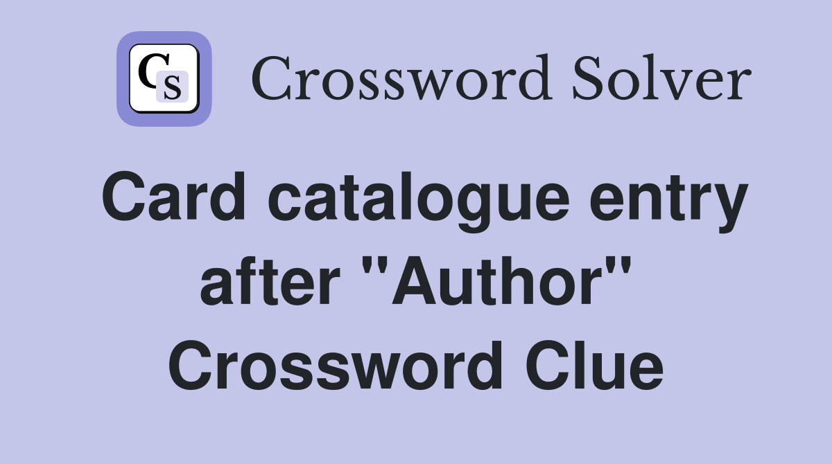 Card catalogue entry after "Author" Crossword Clue