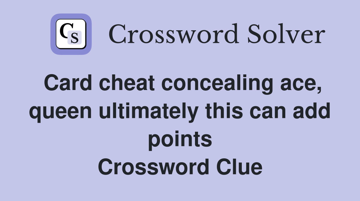 Card cheat concealing ace, queen ultimately this can add points Crossword Clue