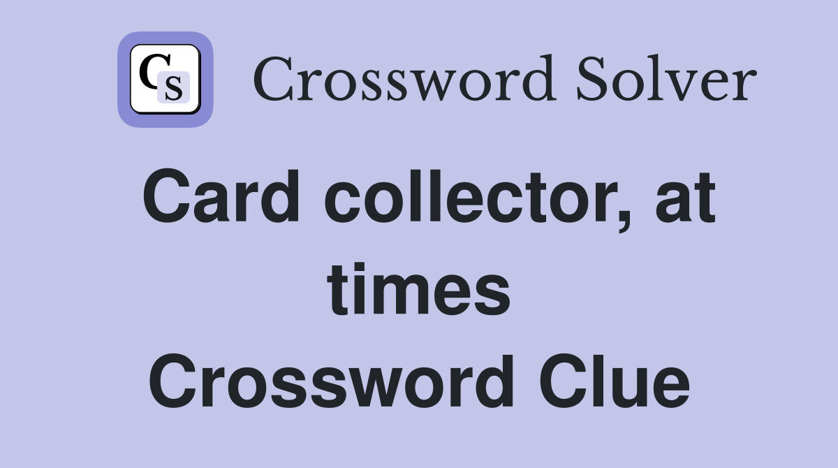 Card collector, at times Crossword Clue