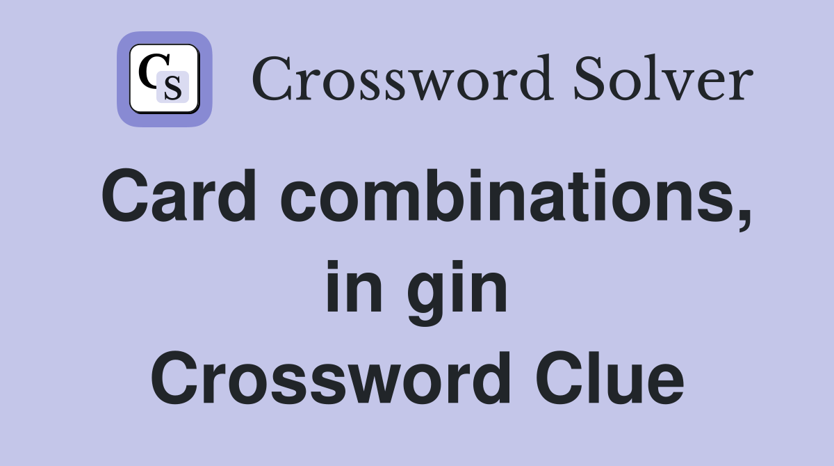 Card combinations, in gin Crossword Clue