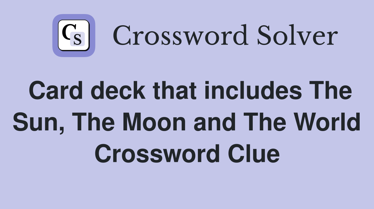 Card deck that includes The Sun, The Moon and The World Crossword Clue