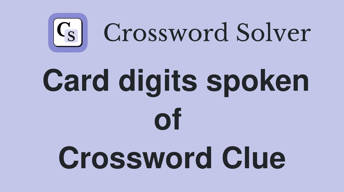 Card digits spoken of  Crossword Clue