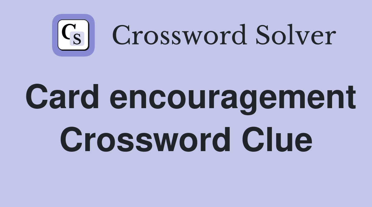 Card encouragement Crossword Clue