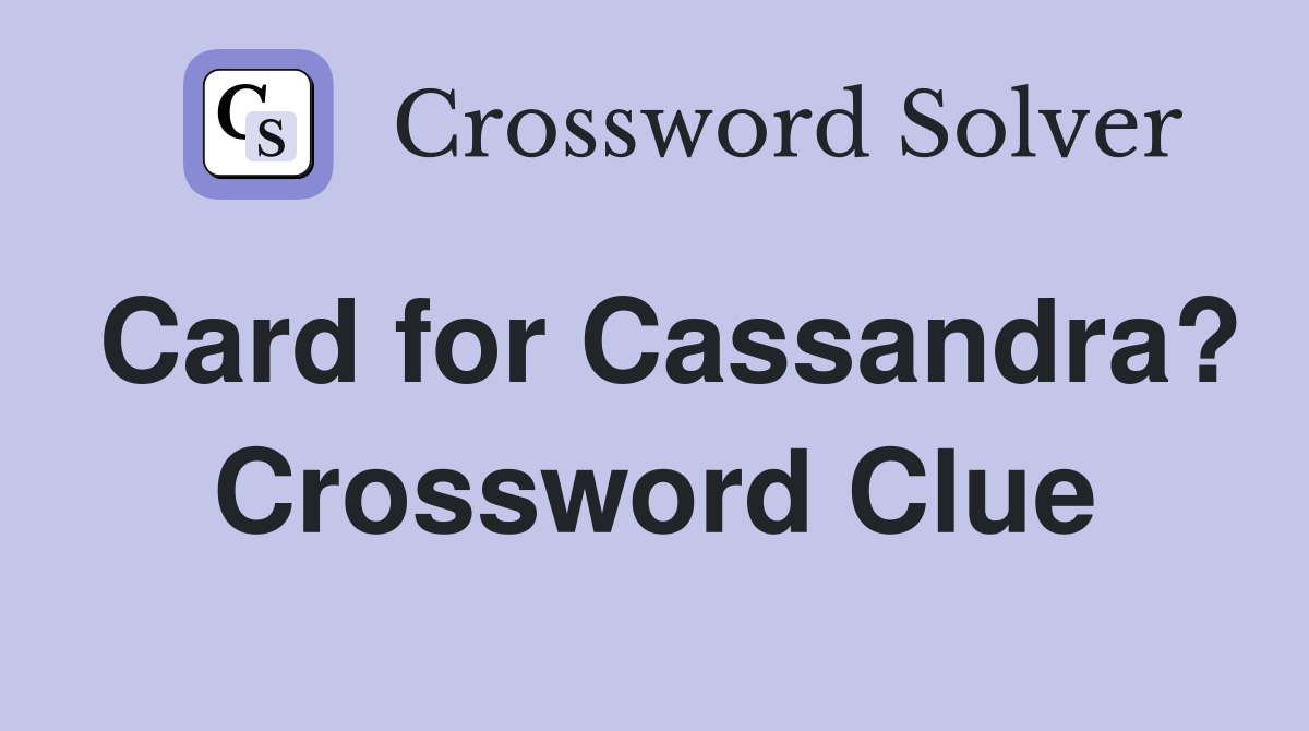Card for Cassandra? Crossword Clue