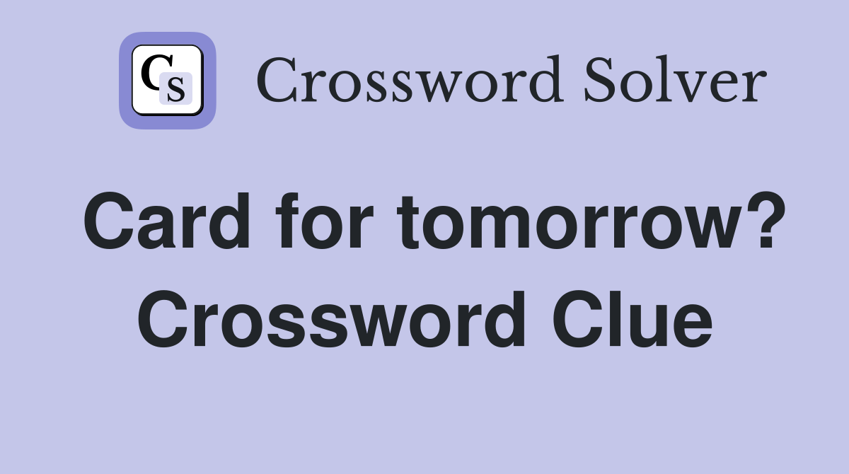 Card for tomorrow? Crossword Clue
