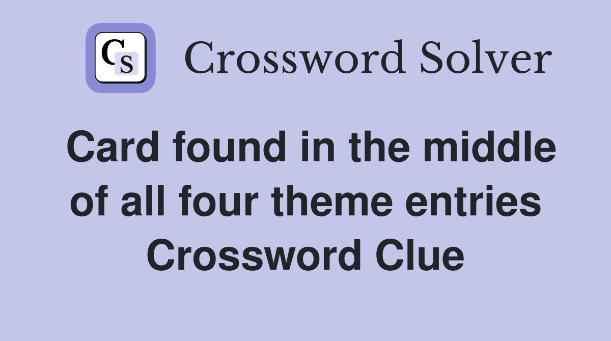 Card found in the middle of all four theme entries Crossword Clue