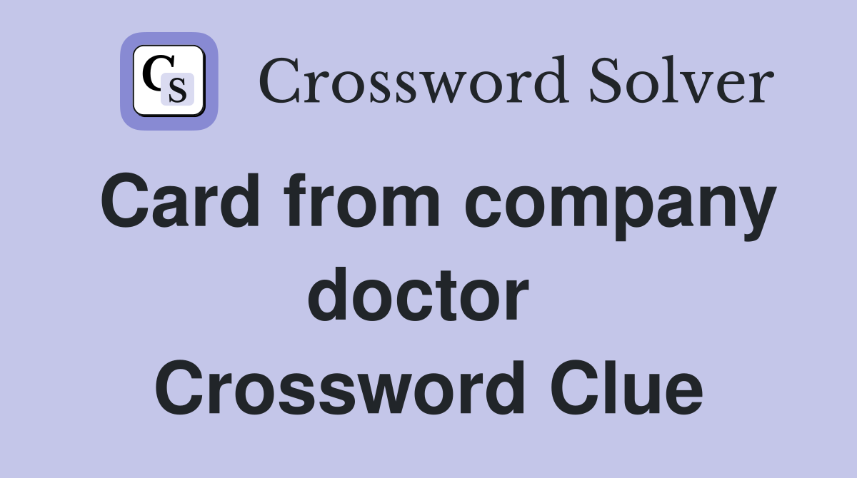 Card from company doctor  Crossword Clue
