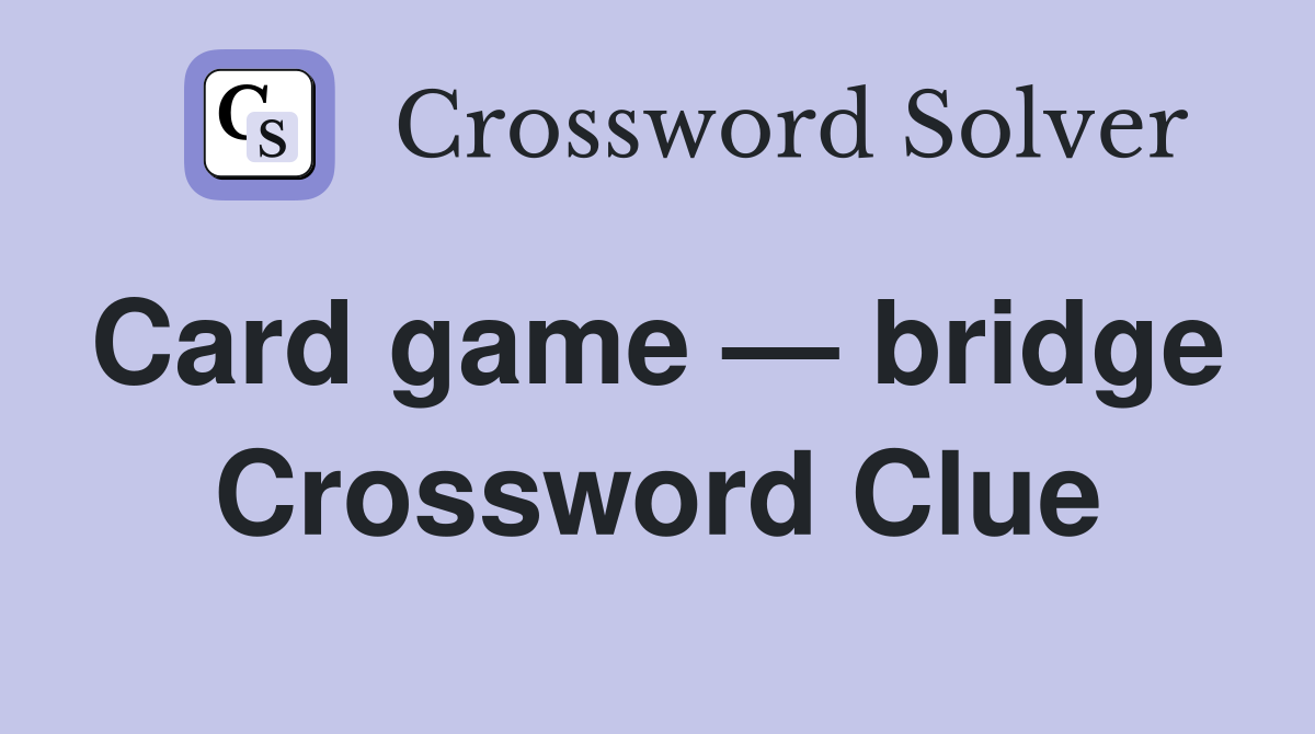 Card game — bridge  Crossword Clue