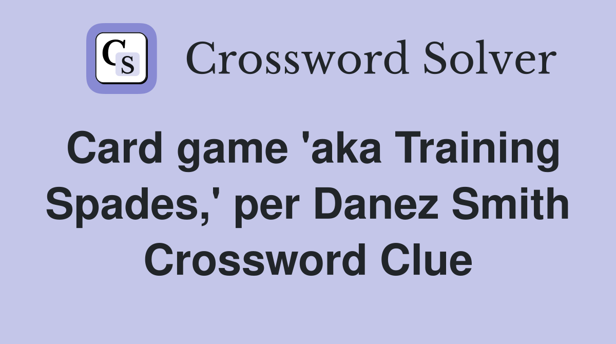 Card game 'aka Training Spades,' per Danez Smith Crossword Clue
