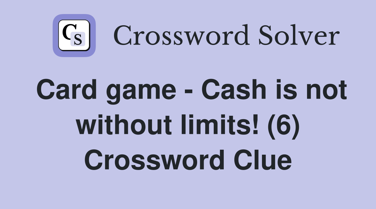 Card game - Cash is not without limits! (6) Crossword Clue