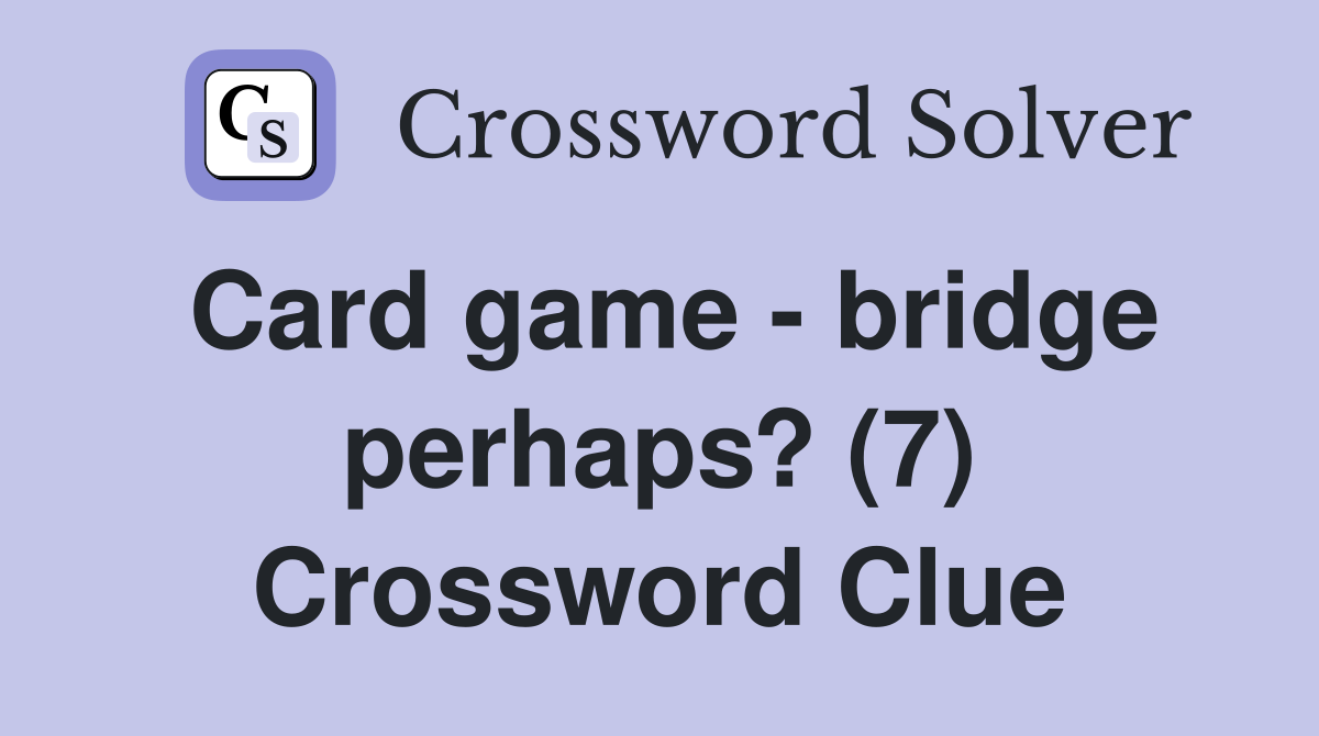 Card game - bridge perhaps? (7) Crossword Clue