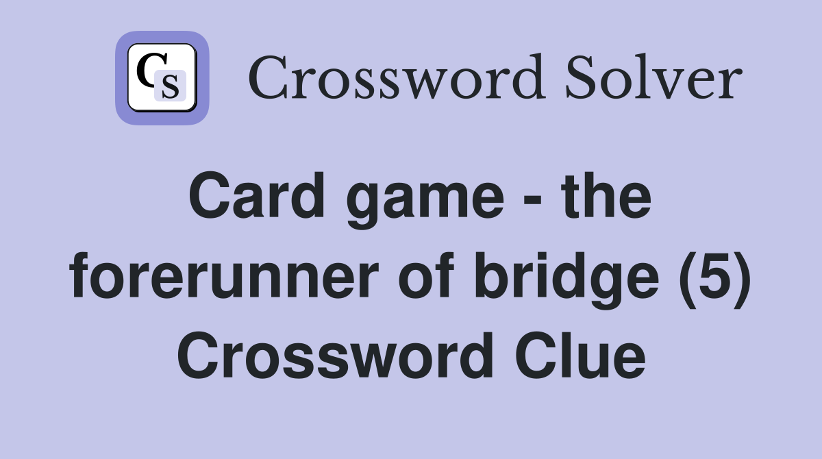 Card game - the forerunner of bridge (5) Crossword Clue