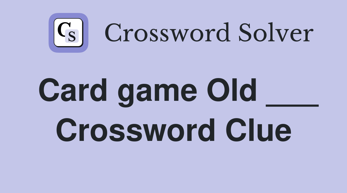 Card game Old ___ Crossword Clue