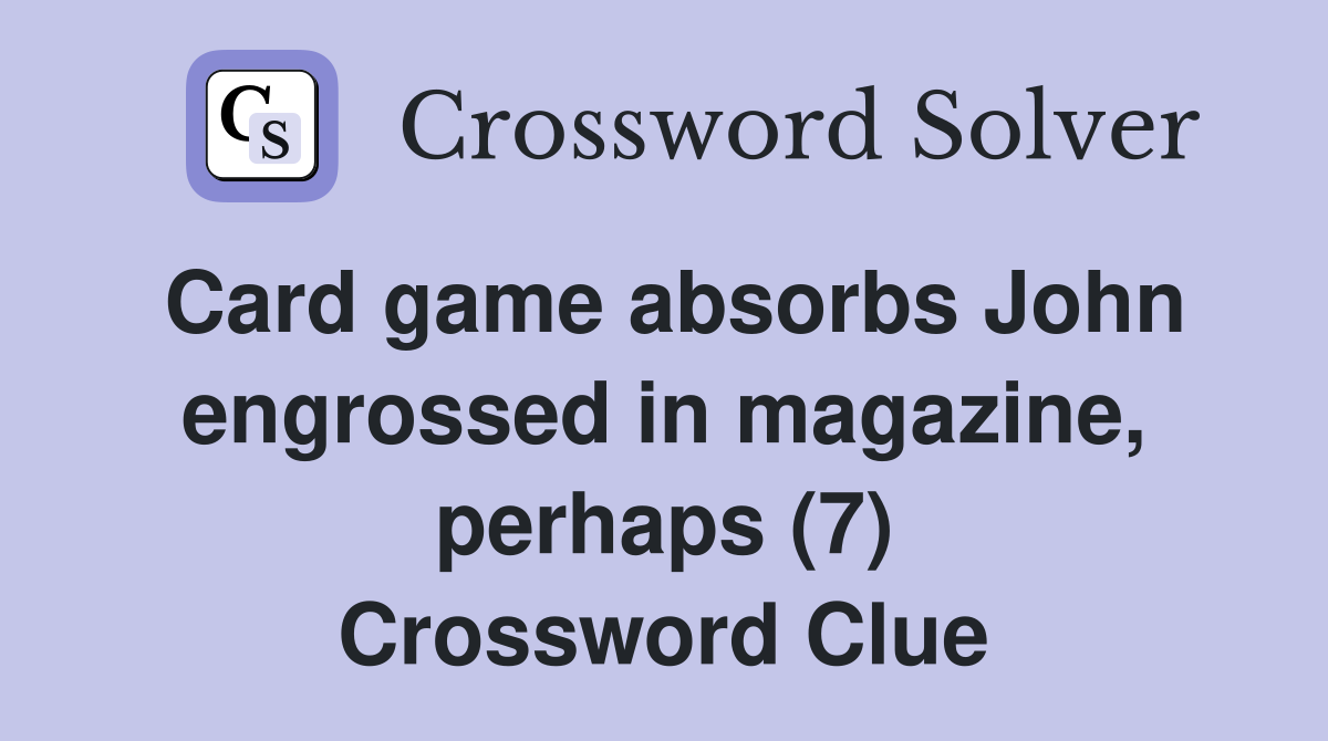 Card game absorbs John engrossed in magazine, perhaps (7) Crossword Clue