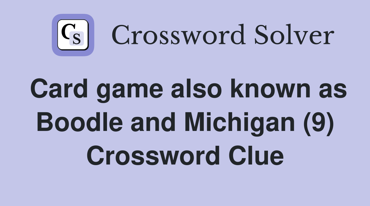 Card game also known as Boodle and Michigan (9) Crossword Clue