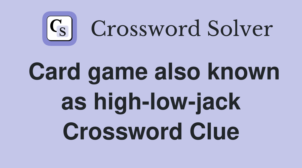 Card game also known as high-low-jack Crossword Clue