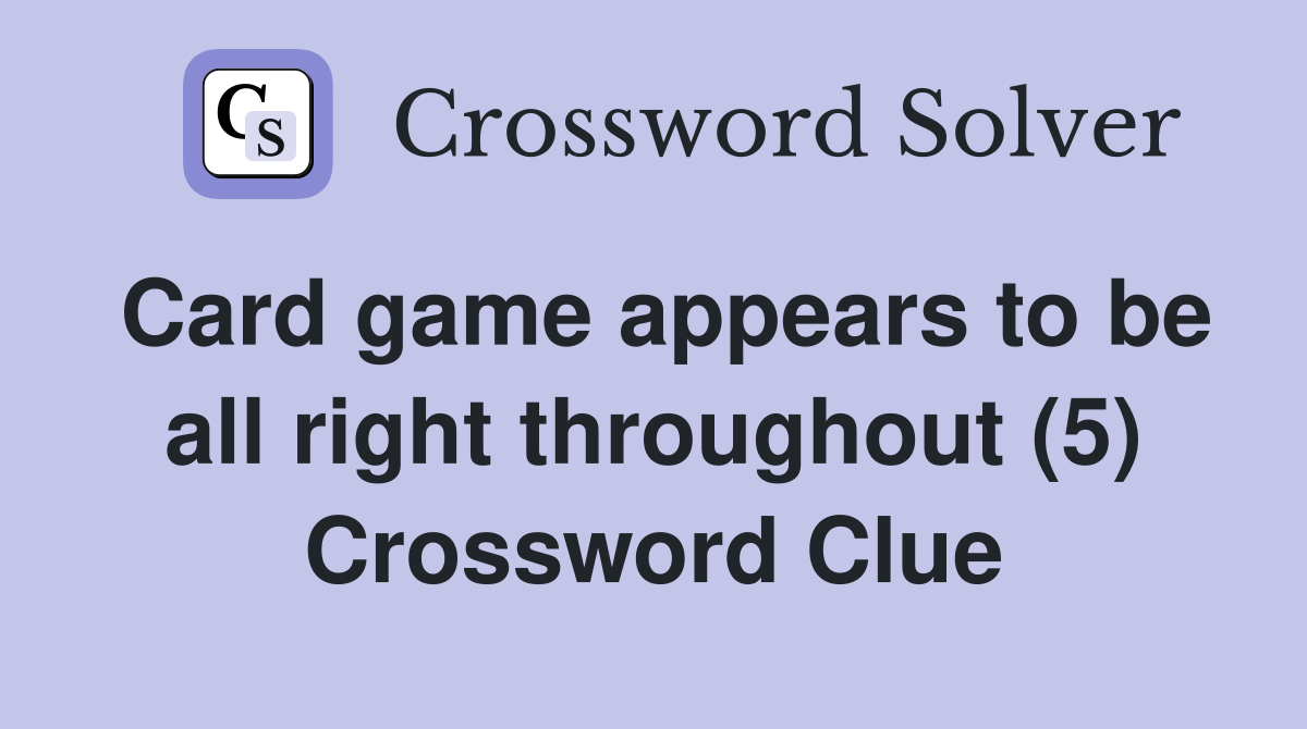 Card game appears to be all right throughout (5) Crossword Clue