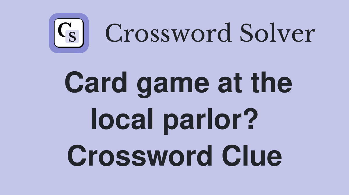 Card game at the local parlor? Crossword Clue