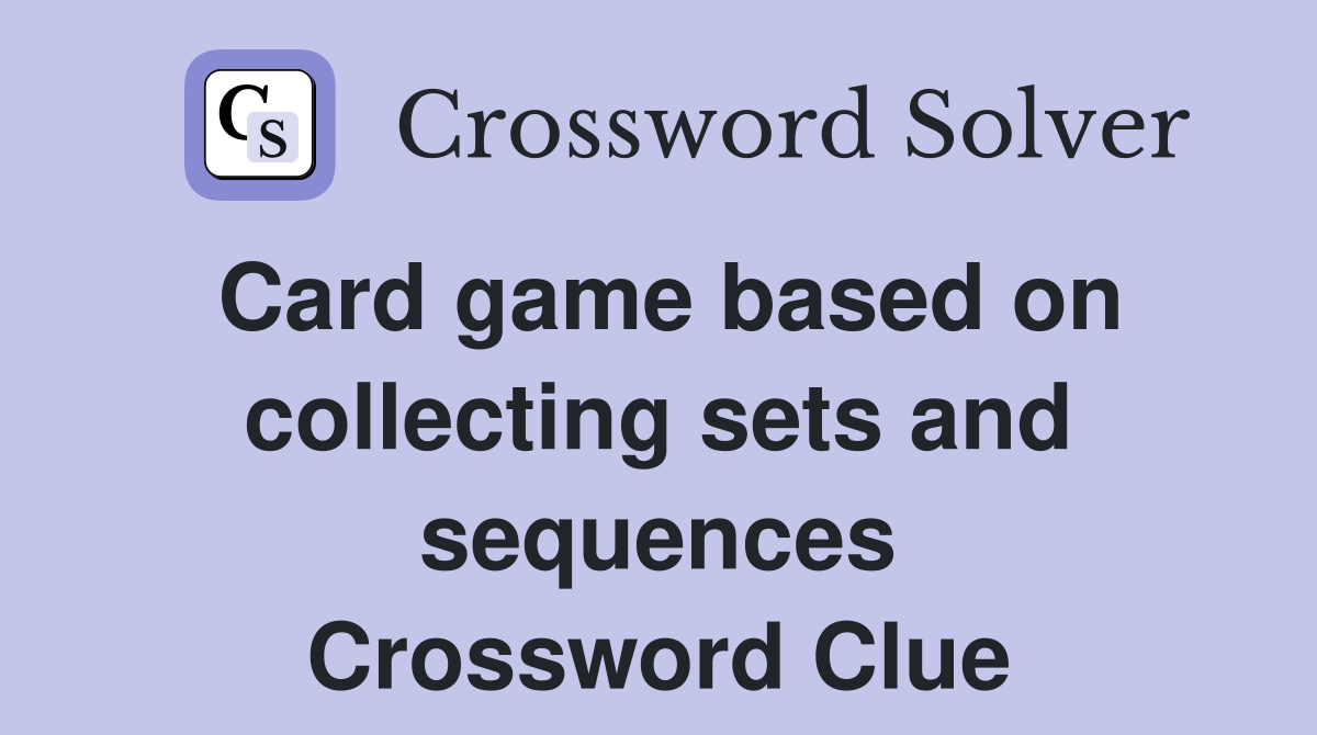 Card game based on collecting sets and sequences Crossword Clue