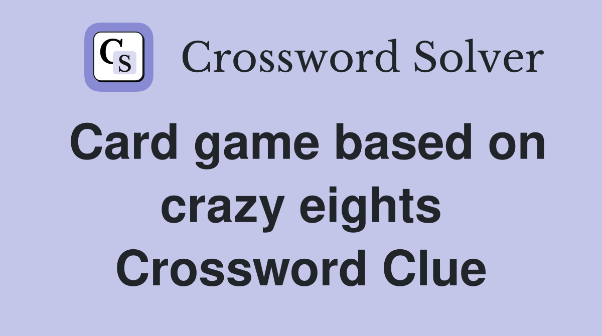 Card game based on crazy eights Crossword Clue