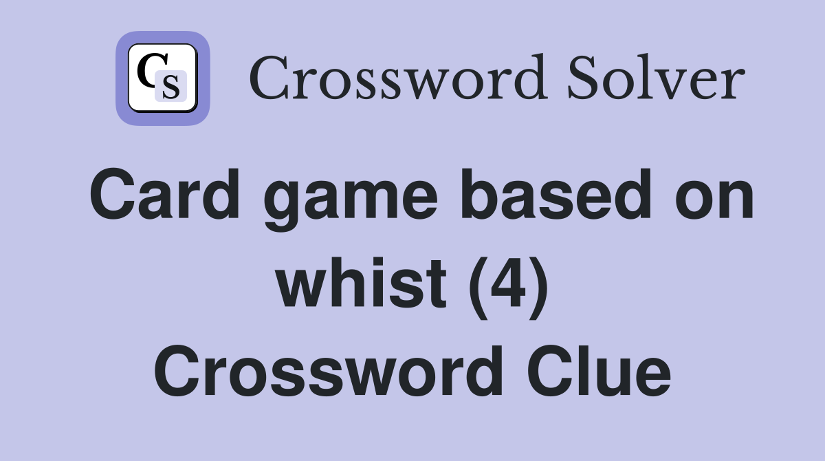 Card game based on whist (4) Crossword Clue
