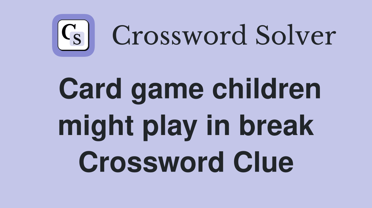 Card game children might play in break Crossword Clue