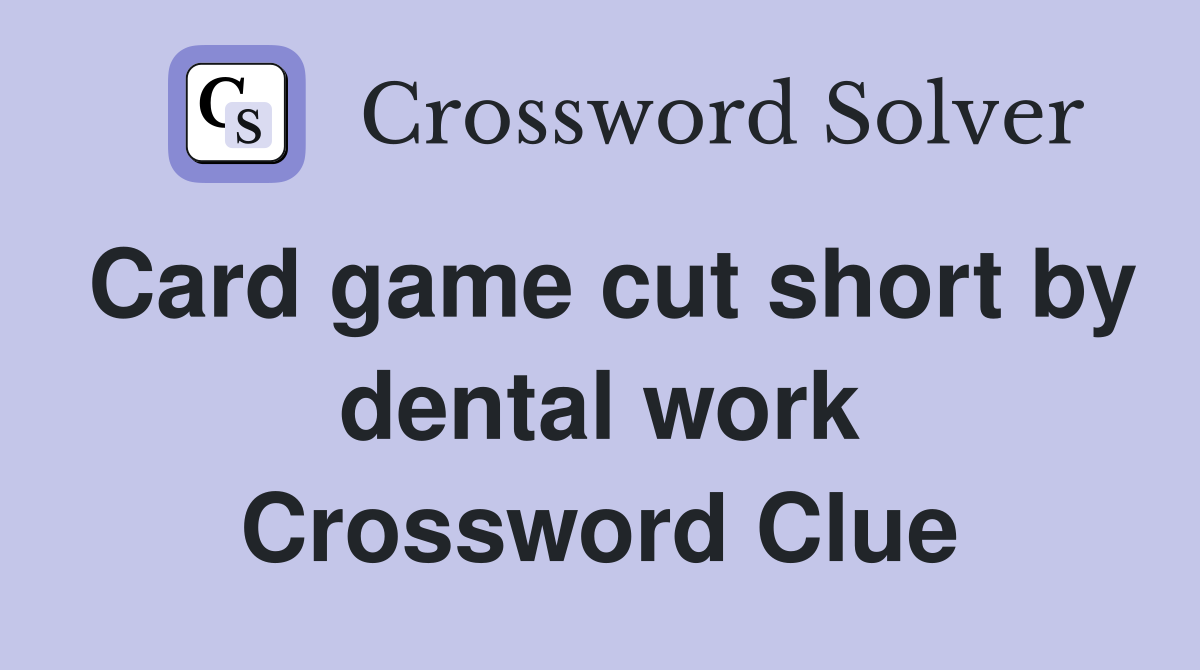 Card game cut short by dental work Crossword Clue