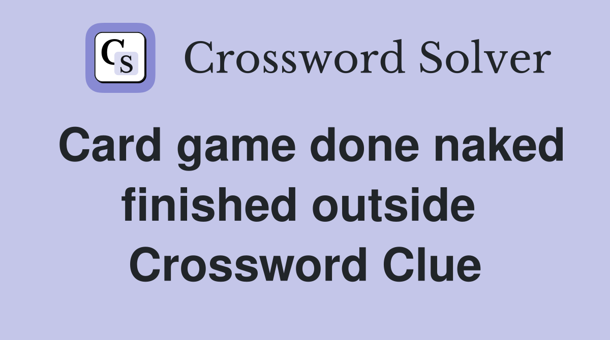 Card game done naked finished outside  Crossword Clue
