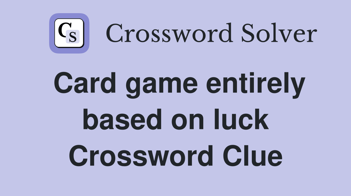 Card game entirely based on luck Crossword Clue