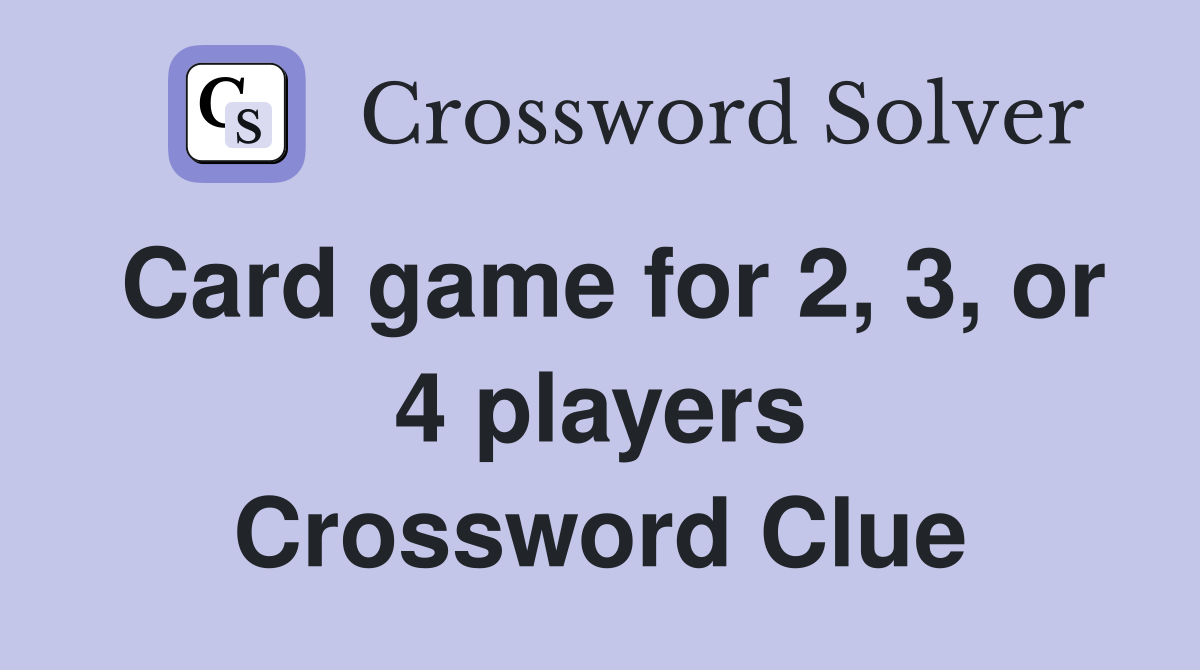 Card game for 2, 3, or 4 players Crossword Clue