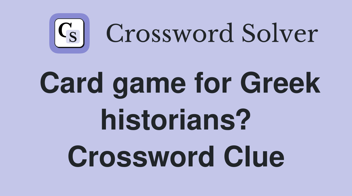 Card game for Greek historians? Crossword Clue Answers Crossword Solver