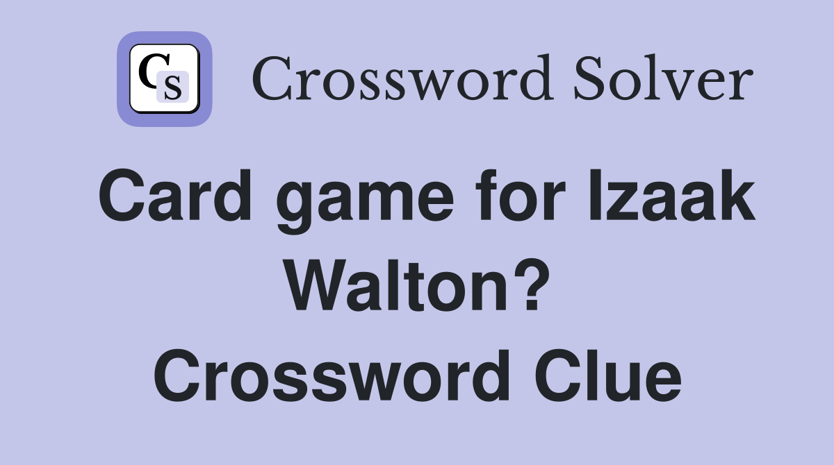 Card game for Izaak Walton? Crossword Clue