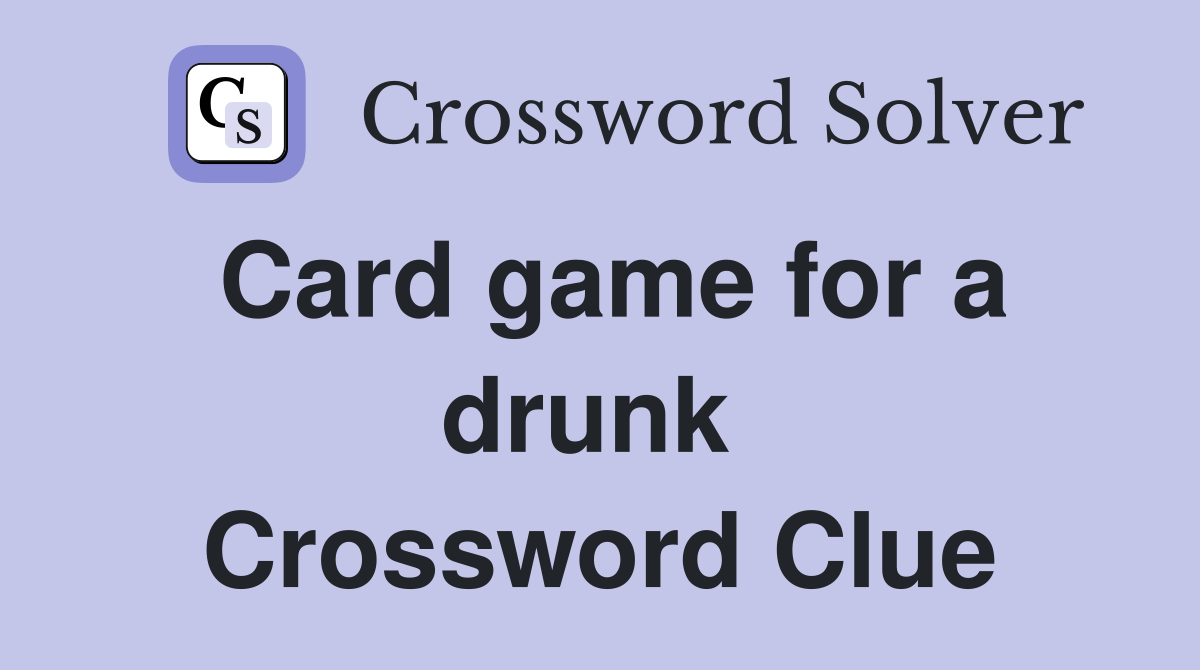 Card game for a drunk  Crossword Clue