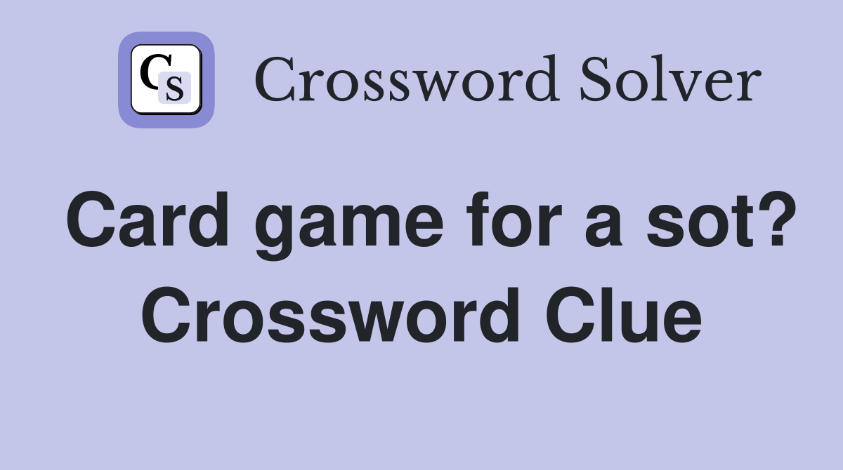 Card game for a sot? Crossword Clue