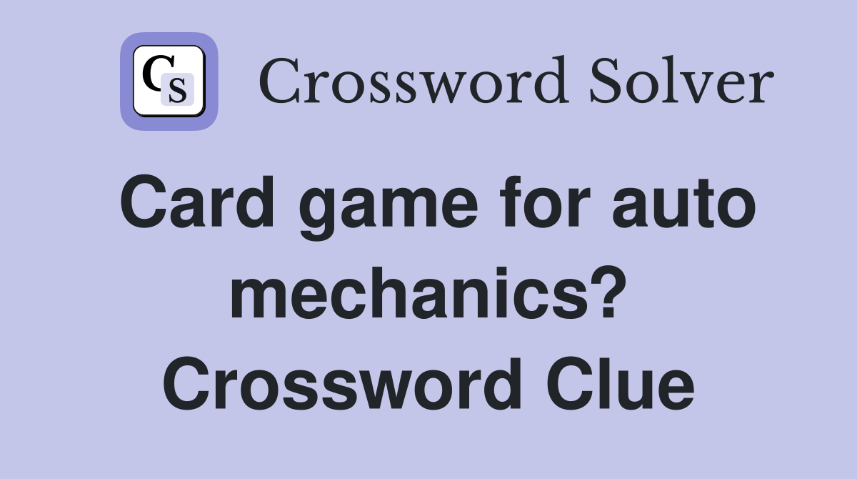Card game for auto mechanics? Crossword Clue