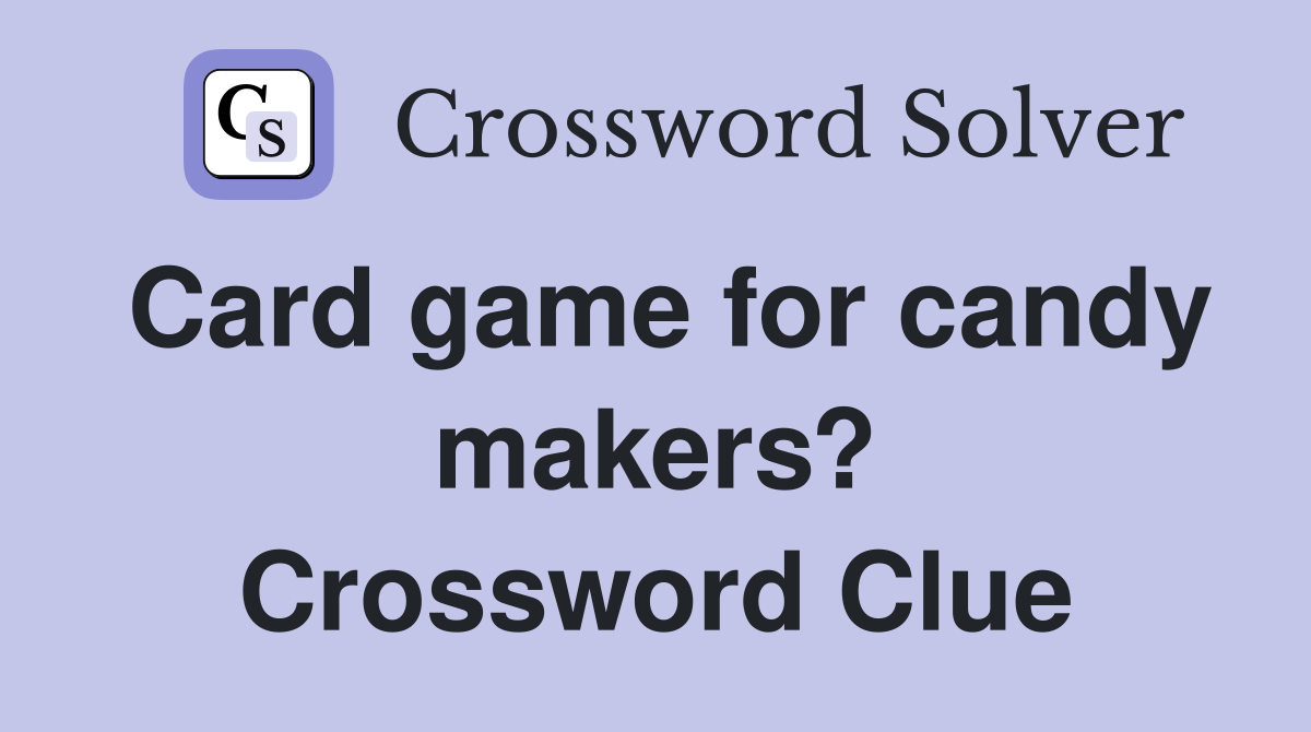 Card game for candy makers? Crossword Clue