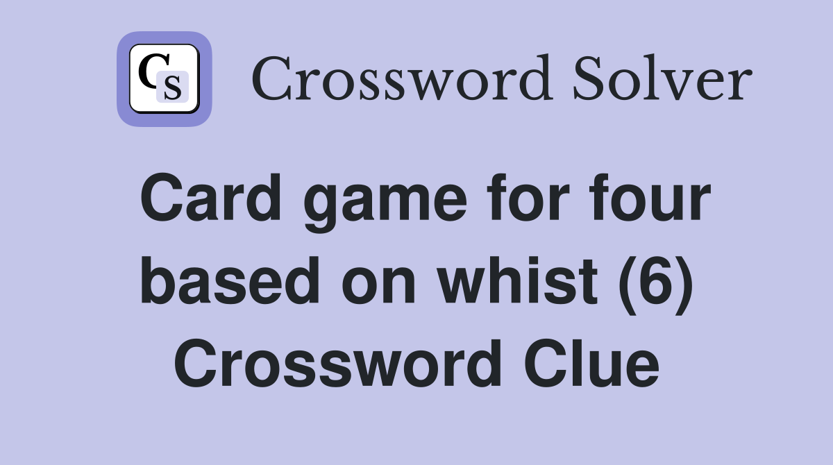 Card game for four based on whist (6) Crossword Clue