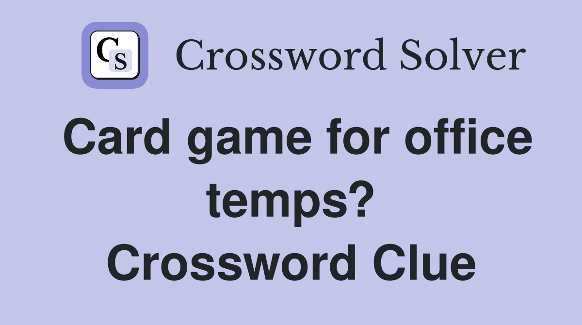 Card game for office temps? Crossword Clue